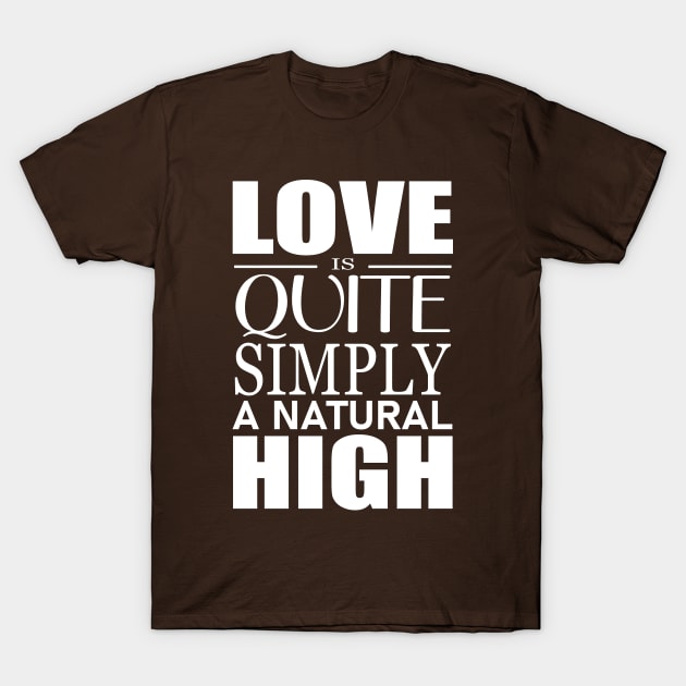 Love is quite simply a natural high T-Shirt by FlyingWhale369